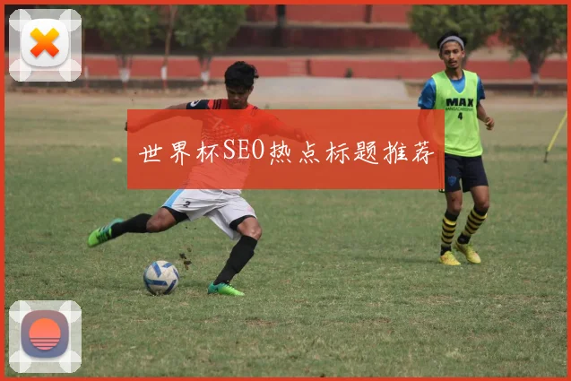 世界杯SEO热点标题推荐